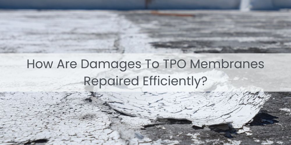 blog/how-are-damages-to-tpo-membranes-repaired-efficiently.jpg