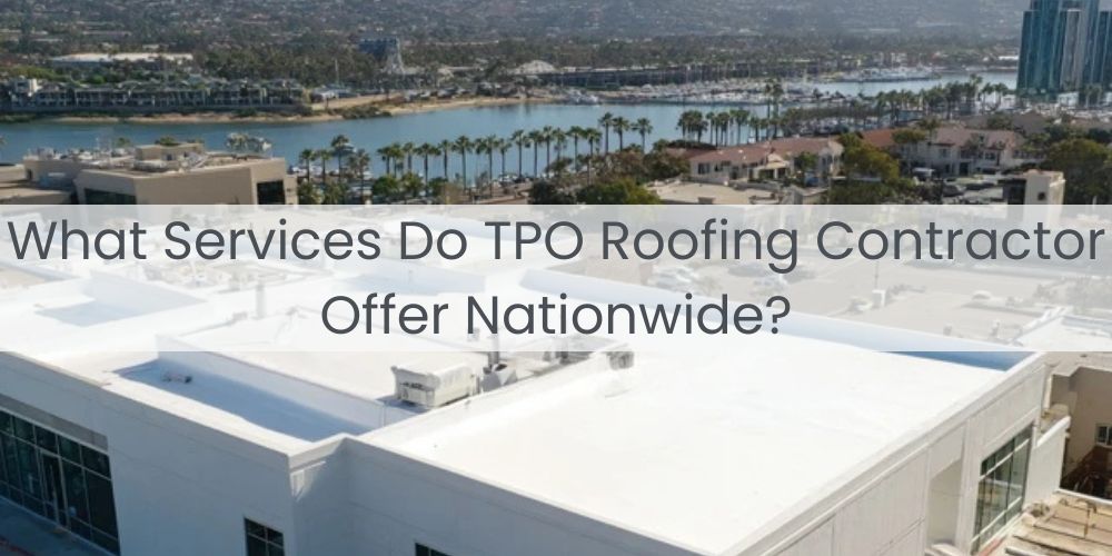 blog/what-services-do-tpo-roofing-contractor-offer-nationwide.jpg