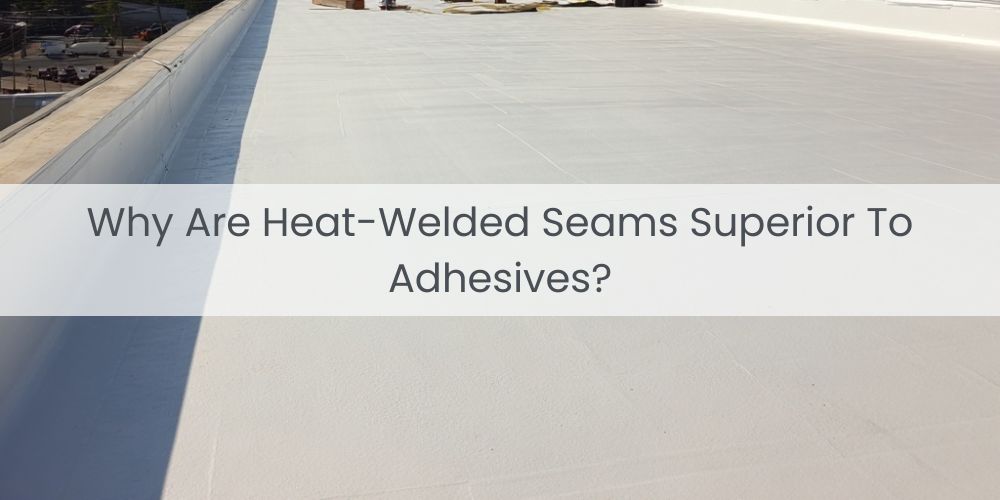 blog/why-are-heat-welded-seams-superior-to-adhesives.jpg
