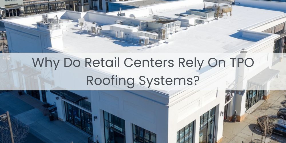 blog/why-do-retail-centers-rely-on-tpo-roofing-systems.jpg