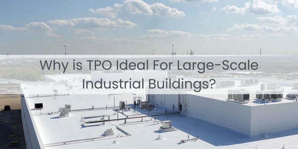 blog/why-is-tpo-roofing-ideal-for-large-scale-industrial-buildings.jpg